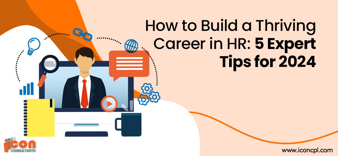 How to Build a Thriving Career in HR: 5 Expert Tips for 2024